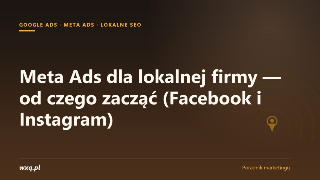 Meta Ads dla lokalnej firmy — od czego zacząć (Facebook i Instagram)