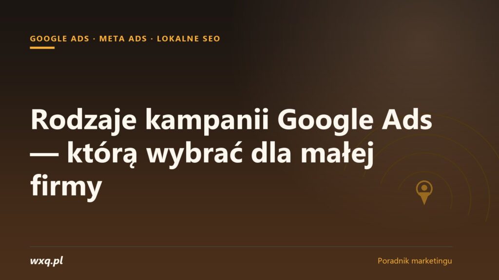 Rodzaje kampanii Google Ads — którą wybrać dla małej firmy