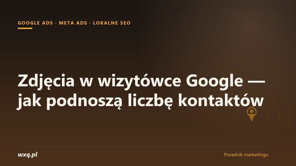 Zdjęcia w wizytówce Google — jak podnoszą liczbę kontaktów
